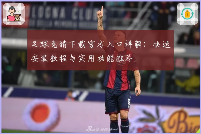 足球竞猜下载官方入口详解：快速安装教程与实用功能推荐