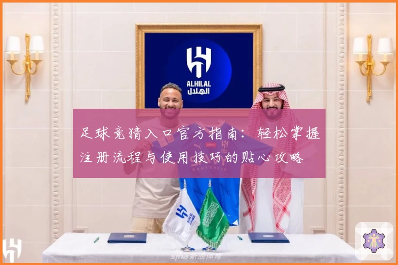 足球竞猜入口官方指南：轻松掌握注册流程与使用技巧的贴心攻略