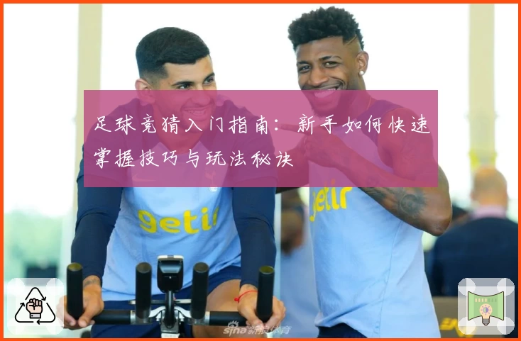 足球竞猜入门指南：新手如何快速掌握技巧与玩法秘诀