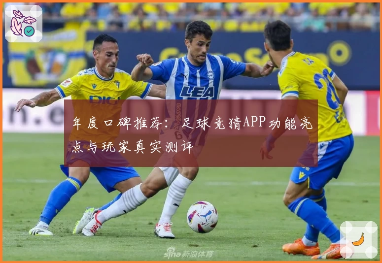 年度口碑推荐：足球竞猜APP功能亮点与玩家真实测评